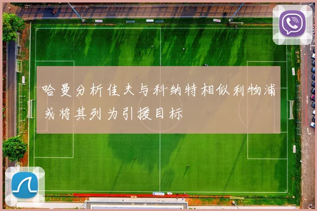 哈曼分析佳夫与科纳特相似利物浦或将其列为引援目标